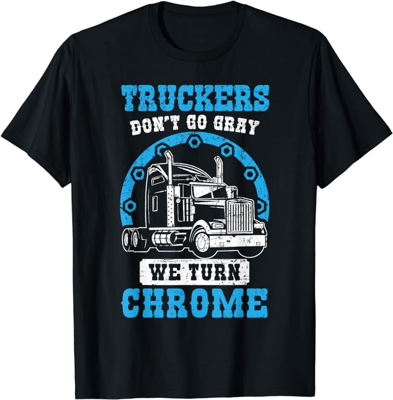 Truckers don't go gray we turn chrome semi-trailer vintage T-Shirt