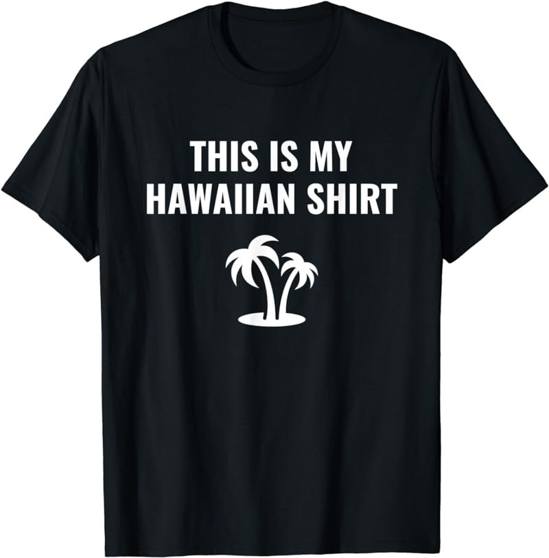 This is my Hawaiian Shirt - Funny Joke Saying T shirt