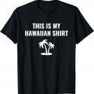 This is my Hawaiian Shirt - Funny Joke Saying T shirt