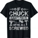 If Chuck Can't Fix it We're All Screwed Funny Fathers Gift T-Shirt