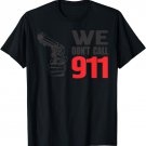 We don't call 911 2nd Amendment Gun Control T-Shirt