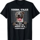 Personal Stalker I'll Follow You Wherever You Go Pitbull Dog T-Shirt