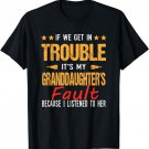 If We Get In Trouble It's My granddaughter's Fault T-Shirt