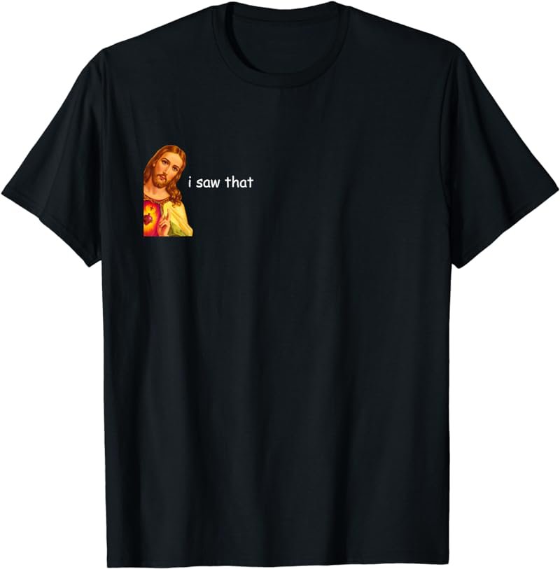 I Saw That Funny Jesus Meme Tshirt - Dark Colors T-Shirt