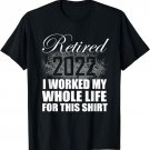 Retired 2022 I Worked My Whole Life For This Retirement T-Shirt