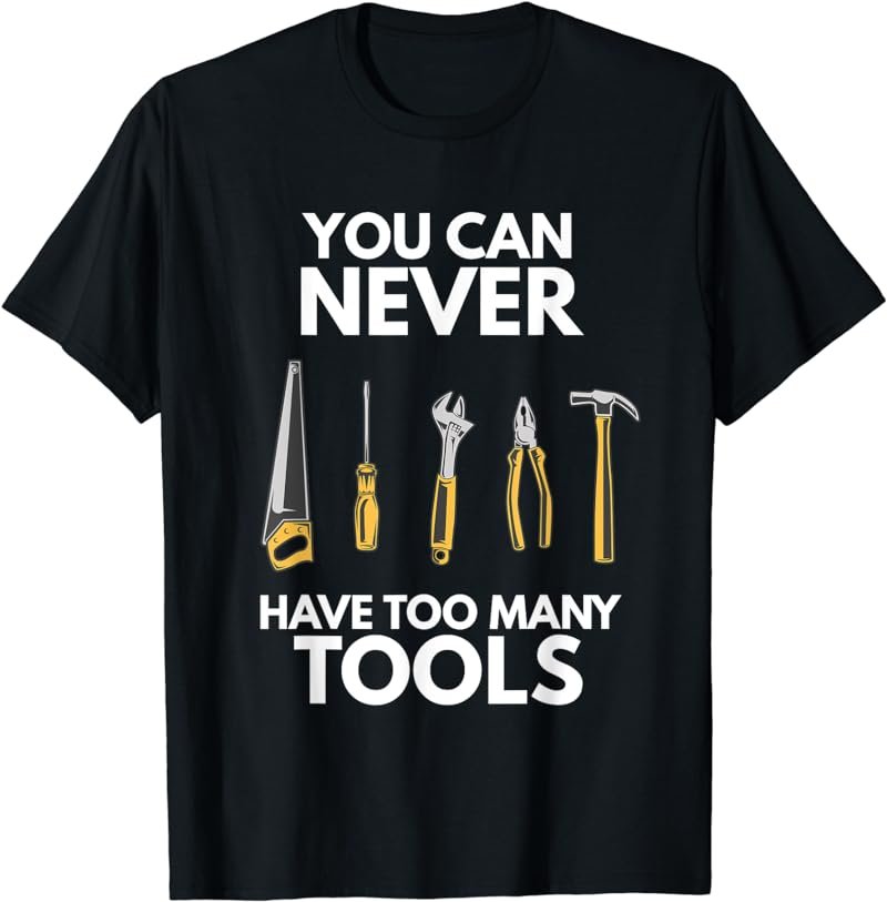 Do it yourself saying You can never have to many tools T-Shirt
