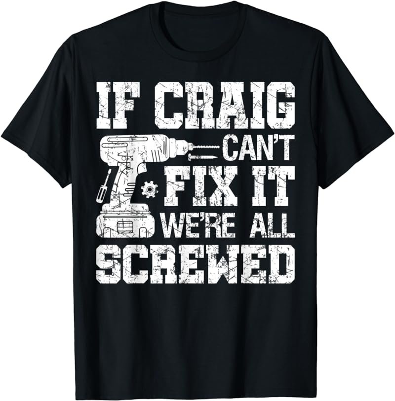 Mens If Craig Can't Fix it We're All Screwed Funny Fathers Day T-Shirt