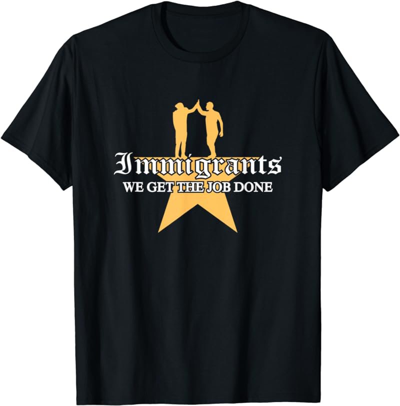 Immigrants We Get The Job Done Stars T-Shirt
