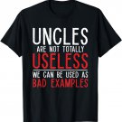 Uncles are not totally useless we can used as bad examples T-Shirt