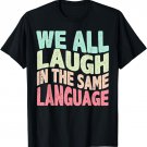 We all laugh in the same language tolerance and mindset T-Shirt
