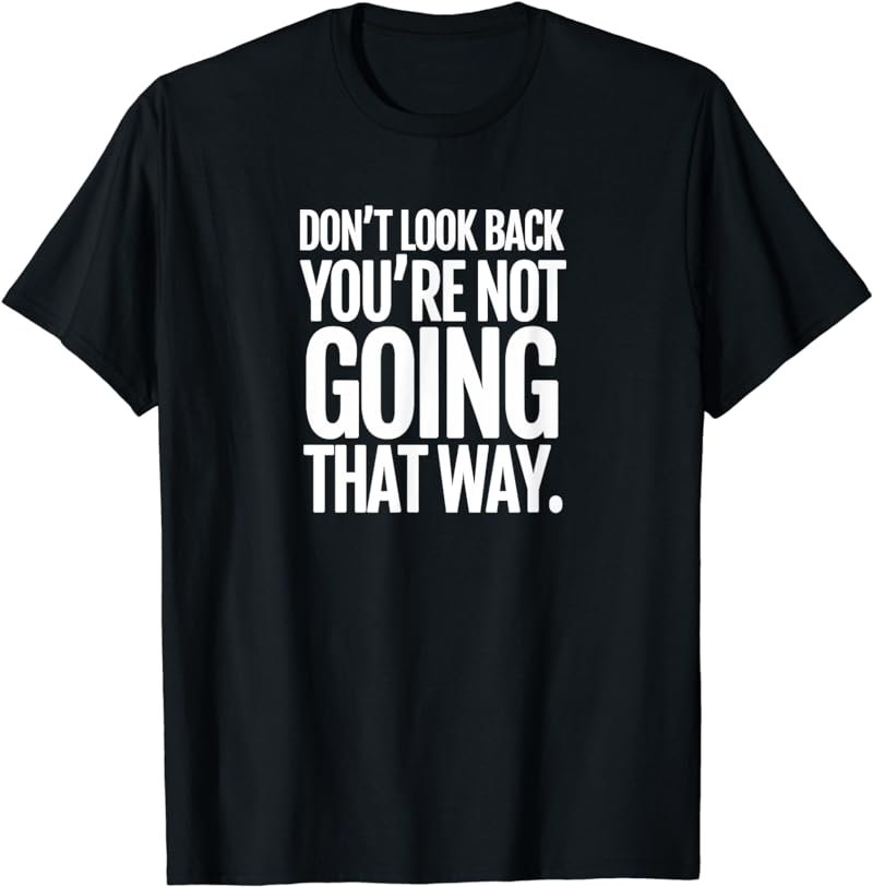 Don't Look Back You're Not Going That Way Tshirt