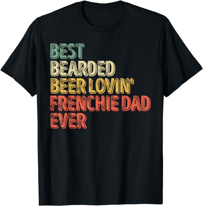 Best Bearded Beer Lovin Frenchie Dad Shirt Pet Lover Owner T-Shirt