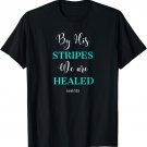 By His Stripes, Isaiah 53:5 We Are Healed, #Healed T-Shirt