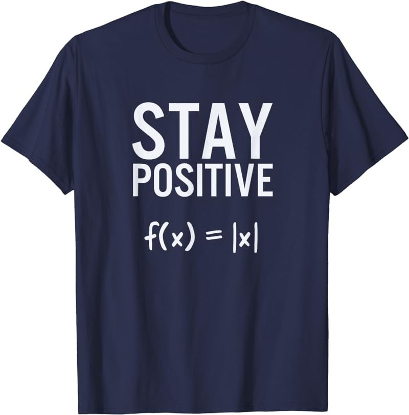 Stay Positive Absolute Value Funny Math T-Shirt T-Shirt