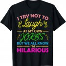 I Try Not To Laugh At My Own Jokes Hilarious Saying Gift T-Shirt