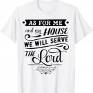 As for me and my house, we will serve the LORD. Joshua 24.15 T-Shirt