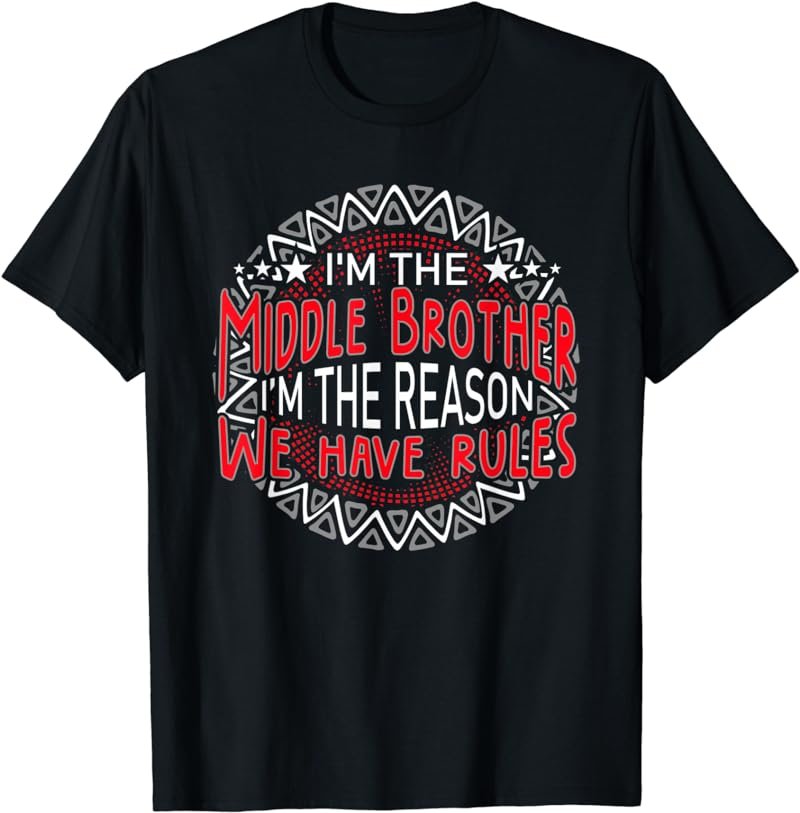 I'm the Middle Brother I'm the Reason we Have Rules Sibling T-Shirt