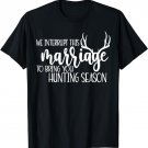 We Interrupt This Marriage To Bring You Hunting Season Funny T-Shirt
