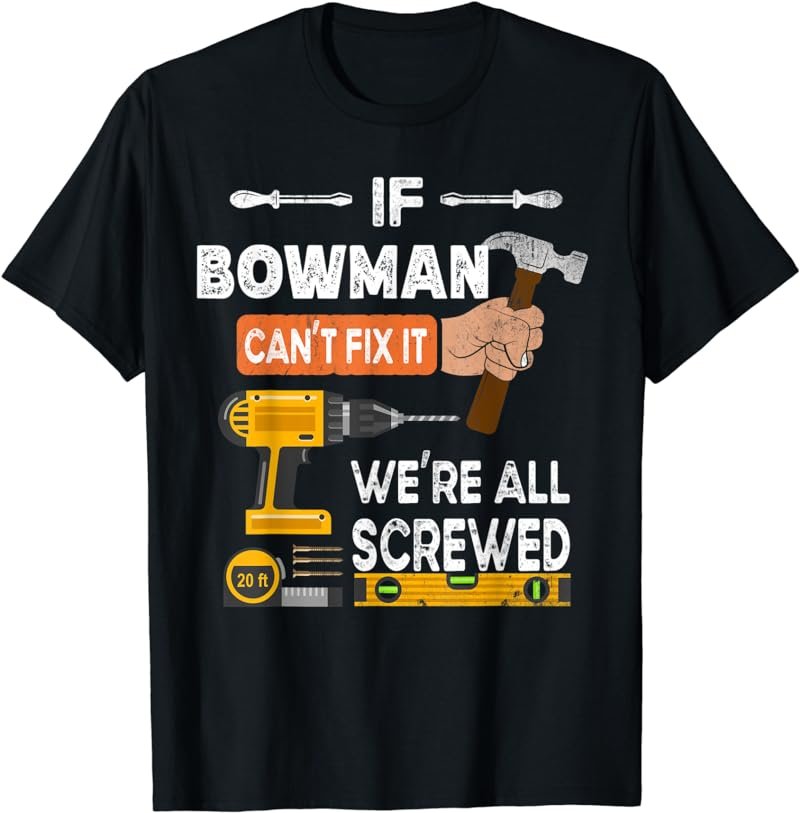 Funny if Bowman can't fix it no one can handyman carpenter T-Shirt