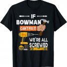 Funny if Bowman can't fix it no one can handyman carpenter T-Shirt