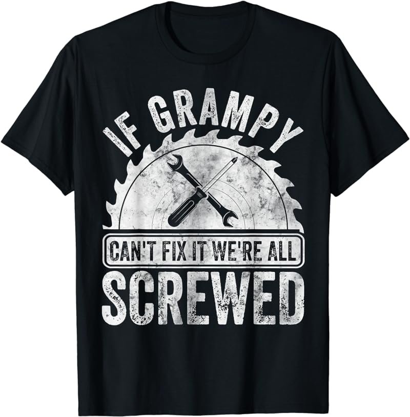 If Grampy Can't Fix It We're All Screwed Shirt Father's Day T-Shirt