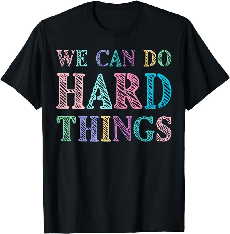 We Can Do Hard Things Motivated Teacher T-Shirt
