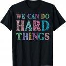 We Can Do Hard Things Motivated Teacher T-Shirt