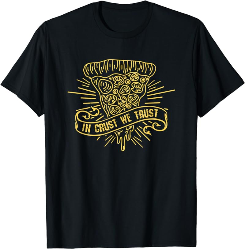 In Crust We Trust - Funny Pizza Addict T-Shirt