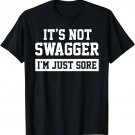 It's Not Swagger, I'm Just Sore Funny Workout Tee