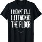 I Didn't Fall I Attacked The Floor T-Shirt