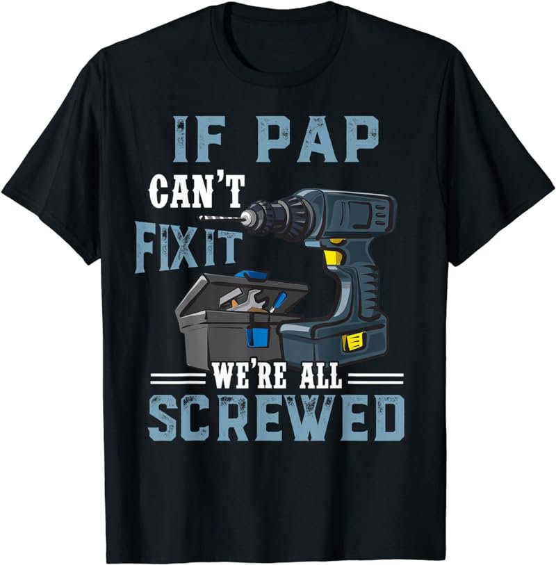 Mens Mens If Pap Can't Fix It We're All Screwed Fathers Day T-Shirt