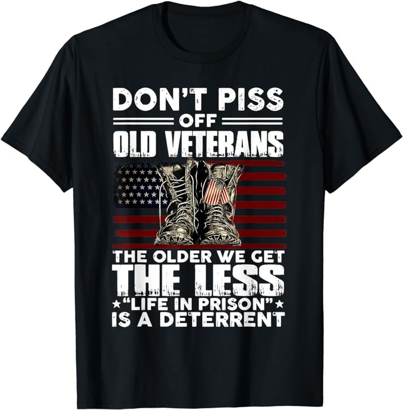 Don't Piss Off Old Veterans The Older We Get The Less T-Shirt