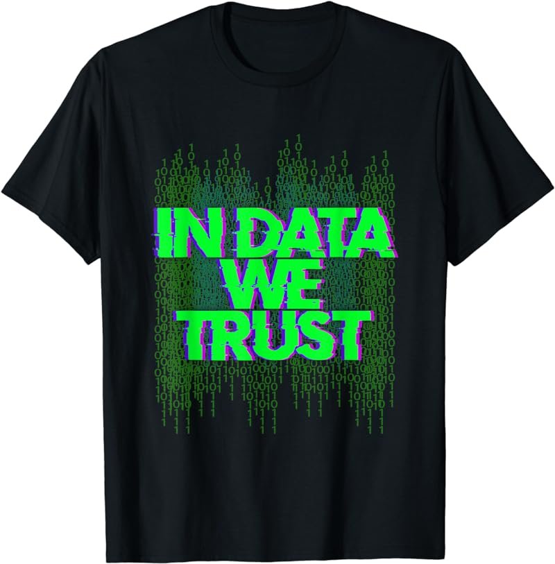 Software Developer Gift for Computer Scientist Data We Trust T-Shirt
