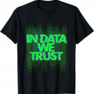 Software Developer Gift for Computer Scientist Data We Trust T-Shirt
