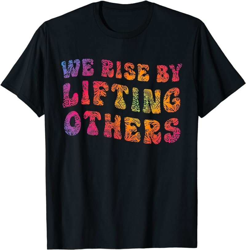 We Rise by Lifting Others Motivational T-Shirt