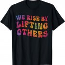 We Rise by Lifting Others Motivational T-Shirt