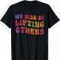 We Rise by Lifting Others Motivational T-Shirt