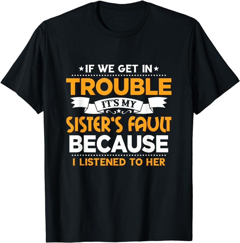 Brother If We Get In Trouble It's My Sister's Fault T-Shirt