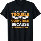 Brother If We Get In Trouble It's My Sister's Fault T-Shirt