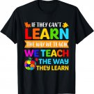 If They Can't Learn The Way We Teach Special Educator T-Shirt
