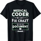 Funny Medical Coder We Can't Fix Crazy But We Can Document T-Shirt