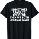 Sometimes I Talk To Myself Then We Both Laugh & Laugh Funny T-Shirt