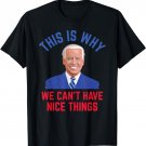 This is Why We Can't Have Nice Things Funny Anti Joe Biden T-Shirt