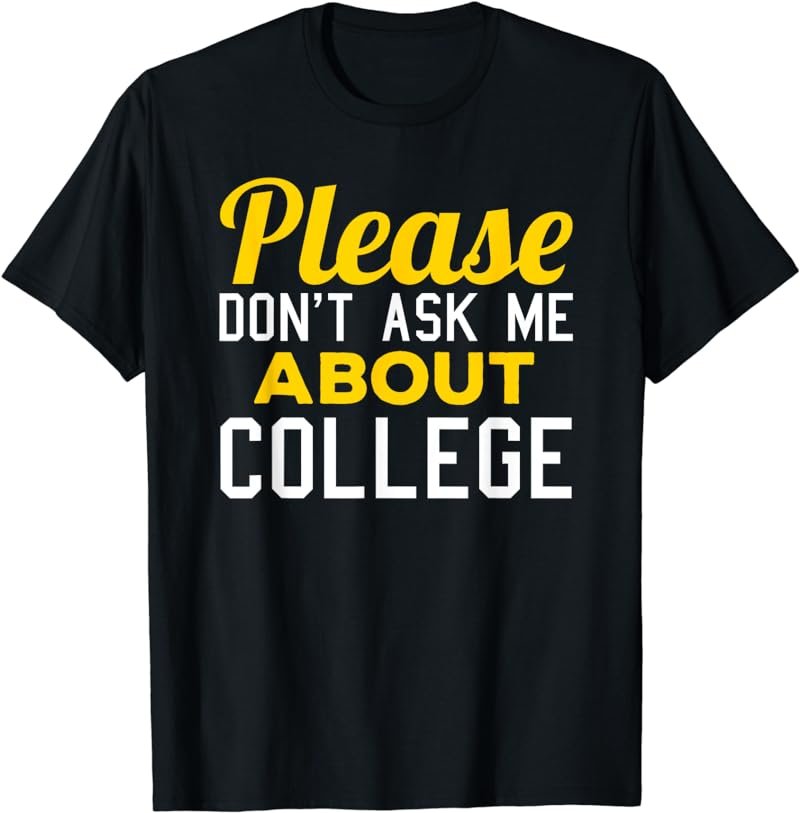 Please Don't Ask Me About College T-Shirt - Graduation Tee