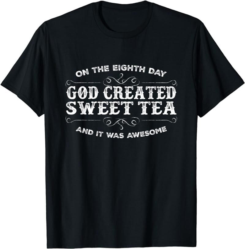 God Created Sweet Tea and It Was Awesome Southern T-Shirt T-Shirt