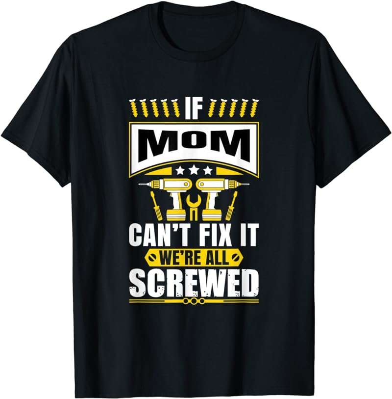 If Mom Can't Fix It We're All Screwed Mother Mommy T-Shirt