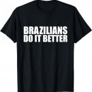 Brazilians do it better funny Brazilian Pride Brazil Proud T-Shirt