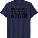 And Suddenly We're Strangers Again T-Shirt