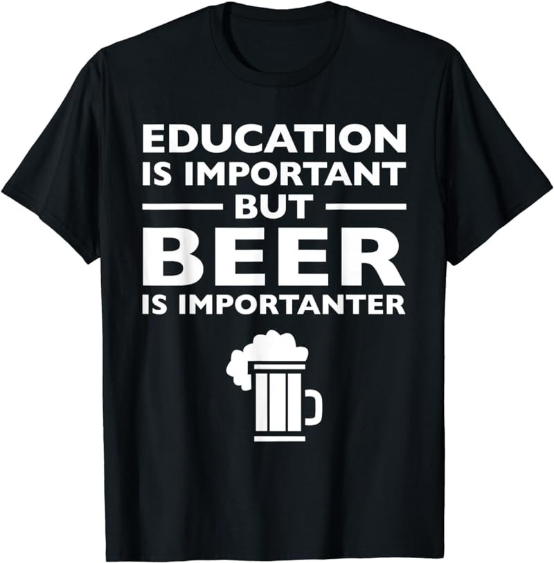 Education is Important but Beer is Importanter Tee