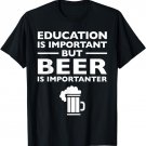 Education is Important but Beer is Importanter Tee